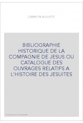 BIBLIOGRAPHIE HISTORIQUE DE LA COMPAGNIE DE JESUS OU CATALOGUE DES OUVRAGES RELATIFS A L'HISTOIRE DES JESUITE