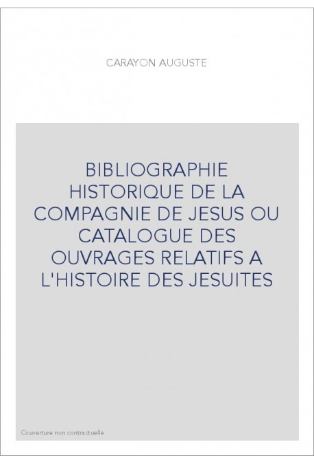 BIBLIOGRAPHIE HISTORIQUE DE LA COMPAGNIE DE JESUS OU CATALOGUE DES OUVRAGES RELATIFS A L'HISTOIRE DES JESUITE