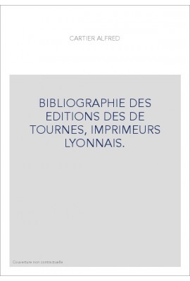 BIBLIOGRAPHIE DES ÉDITIONS DES "DE TOURNES", IMPRIMEURS LYONNAIS.