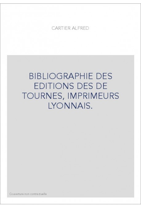 BIBLIOGRAPHIE DES ÉDITIONS DES "DE TOURNES", IMPRIMEURS LYONNAIS.