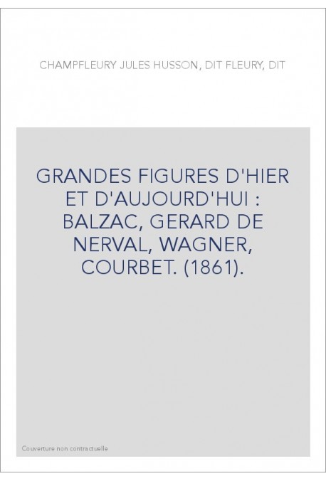 GRANDES FIGURES D'HIER ET D'AUJOURD'HUI : BALZAC, GERARD DE NERVAL, WAGNER, COURBET. (1861).