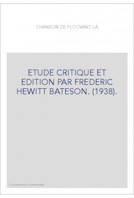 LA CHANSON DE FLOOVANT. ETUDE CRITIQUE ET EDITION PAR FREDERIC HEWITT BATESON. (1938).