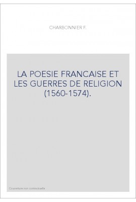 LA POESIE FRANCAISE ET LES GUERRES DE RELIGION (1560-1574).