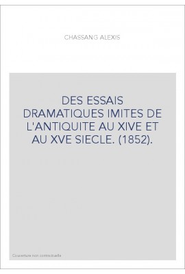 DES ESSAIS DRAMATIQUES IMITES DE L'ANTIQUITE AU XIVE ET AU XVE SIECLE. (1852).