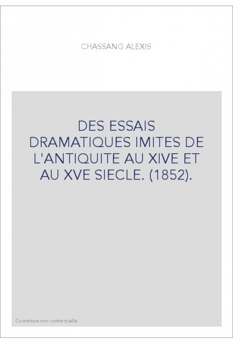 DES ESSAIS DRAMATIQUES IMITES DE L'ANTIQUITE AU XIVE ET AU XVE SIECLE. (1852).