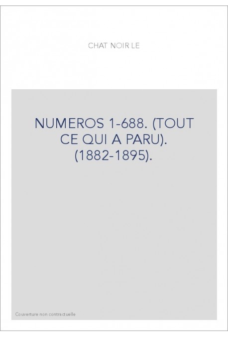 LE CHAT NOIR. NUMEROS 1-688. (TOUT CE QUI A PARU). (1882-1895).
