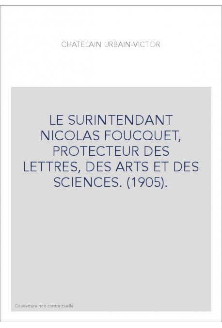 LE SURINTENDANT NICOLAS FOUCQUET, PROTECTEUR DES LETTRES, DES ARTS ET DES SCIENCES. (1905).