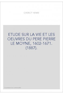 ETUDE SUR LA VIE ET LES OEUVRES DU PERE PIERRE LE MOYNE, 1602-1671. (1887).