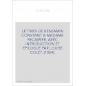 LETTRES DE BENJAMIN CONSTANT A MADAME RECAMIER. AVEC INTRODUCTION ET EPILOGUE PAR LOUISE COLET. (1864).