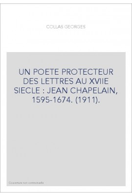 UN POETE PROTECTEUR DES LETTRES AU XVIIE SIECLE : JEAN CHAPELAIN, 1595-1674. (1911).