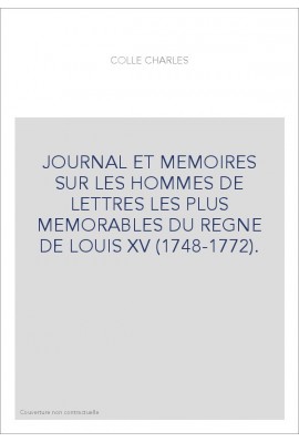 JOURNAL ET MEMOIRES SUR LES HOMMES DE LETTRES LES PLUS MEMORABLES DU REGNE DE LOUIS XV (1748-1772).