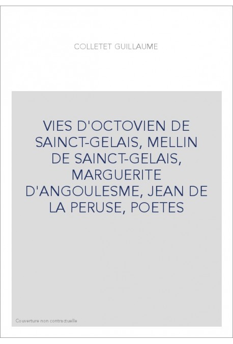 VIES D'OCTOVIEN DE SAINCT-GELAIS, MELLIN DE SAINCT-GELAIS, MARGUERITE D'ANGOULESME, JEAN DE LA PERUSE, POETE