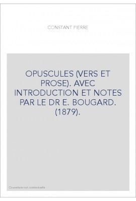 OPUSCULES (VERS ET PROSE). AVEC INTRODUCTION ET NOTES PAR LE DR E. BOUGARD. (1879).