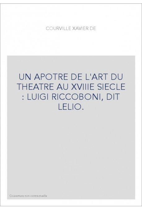UN APOTRE DE L'ART DU THEATRE AU XVIIIE SIECLE : LUIGI RICCOBONI, DIT LELIO.