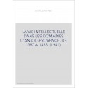LA VIE INTELLECTUELLE DANS LES DOMAINES D'ANJOU-PROVENCE, DE 1380 A 1435. (1941).