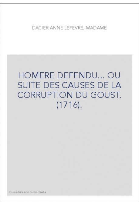 HOMERE DEFENDU... OU SUITE DES CAUSES DE LA CORRUPTION DU GOUST. (1716).