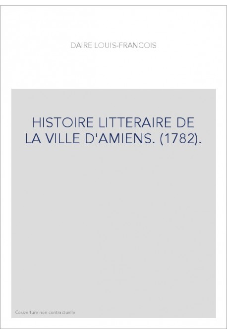 HISTOIRE LITTERAIRE DE LA VILLE D'AMIENS. (1782).