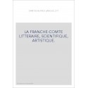LA FRANCHE-COMTE LITTERAIRE, SCIENTIFIQUE, ARTISTIQUE.