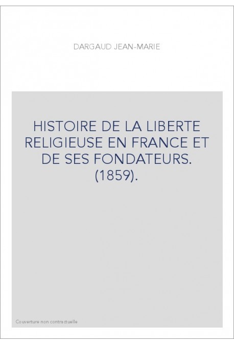 HISTOIRE DE LA LIBERTE RELIGIEUSE EN FRANCE ET DE SES FONDATEURS. (1859).