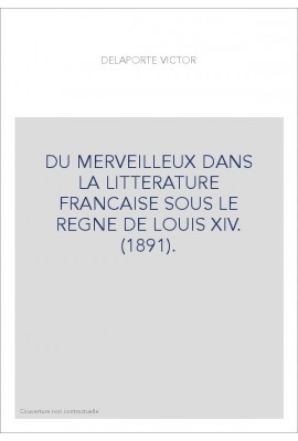 DU MERVEILLEUX DANS LA LITTERATURE FRANCAISE SOUS LE REGNE DE LOUIS XIV. (1891).