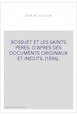 BOSSUET ET LES SAINTS PERES. D'APRES DES DOCUMENTS ORIGINAUX ET INEDITS. (1896).
