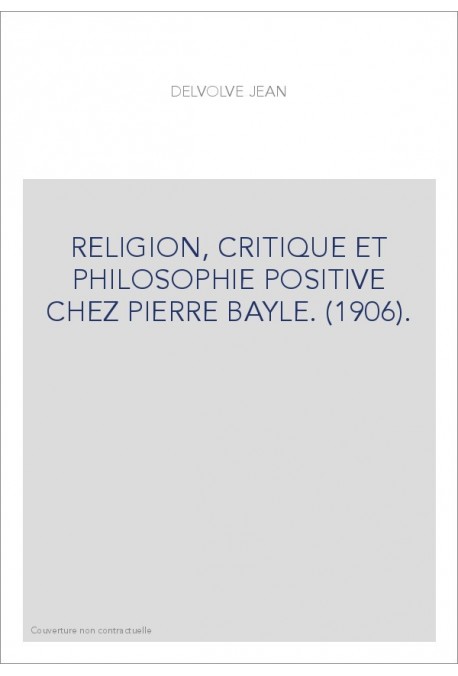 RELIGION, CRITIQUE ET PHILOSOPHIE POSITIVE CHEZ PIERRE BAYLE. (1906).