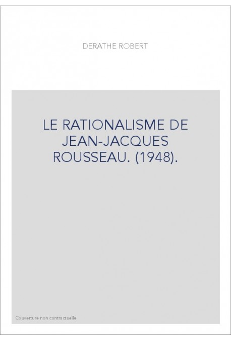 LE RATIONALISME DE JEAN-JACQUES ROUSSEAU. (1948).