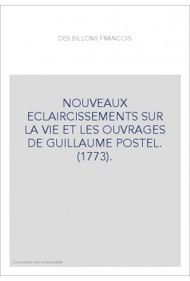 NOUVEAUX ECLAIRCISSEMENTS SUR LA VIE ET LES OUVRAGES DE GUILLAUME POSTEL. (1773).