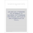 LES SIECLES LITTERAIRES DE LA FRANCE OU NOUVEAU DICTIONNAIRE HISTORIQUE, CRITIQUE ET BIBLIOGRAPHIQUE DE TOUS L