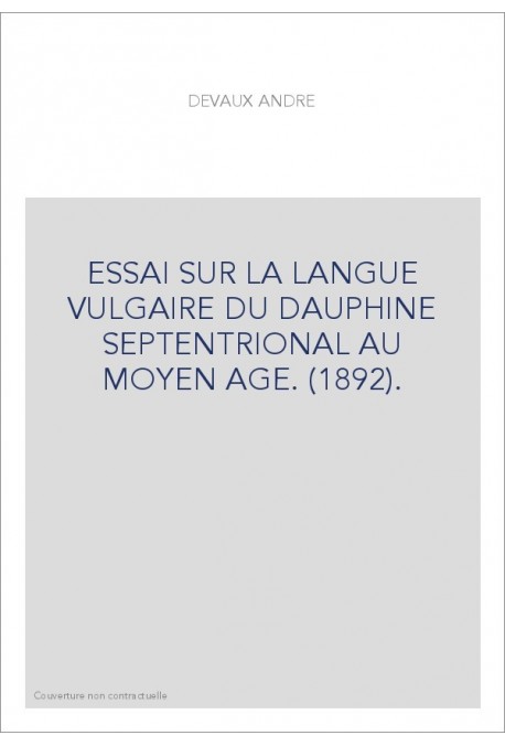 ESSAI SUR LA LANGUE VULGAIRE DU DAUPHINE SEPTENTRIONAL AU MOYEN AGE. (1892).