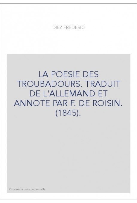 LA POESIE DES TROUBADOURS. TRADUIT DE L'ALLEMAND ET ANNOTE PAR F. DE ROISIN. (1845).