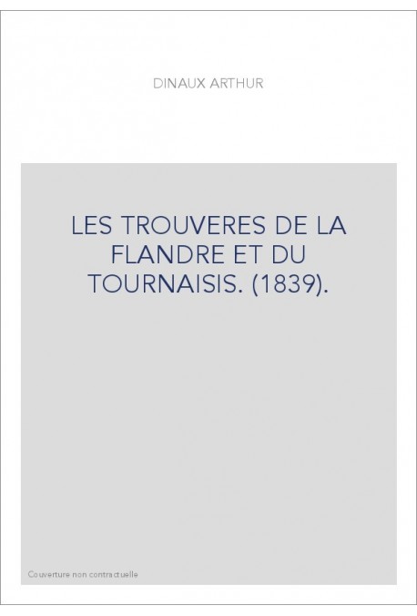 LES TROUVERES DE LA FLANDRE ET DU TOURNAISIS. (1839).