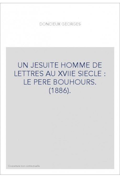 UN JESUITE HOMME DE LETTRES AU XVIIE SIECLE : LE PERE BOUHOURS. (1886).