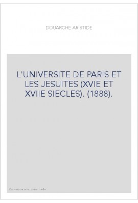 L'UNIVERSITE DE PARIS ET LES JESUITES (XVIE ET XVIIE SIECLES). (1888).