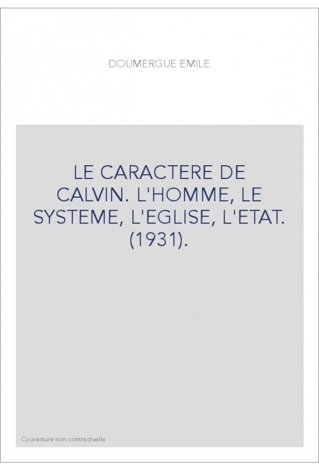 LE CARACTERE DE CALVIN. L'HOMME, LE SYSTEME, L'EGLISE, L'ETAT. (1931).