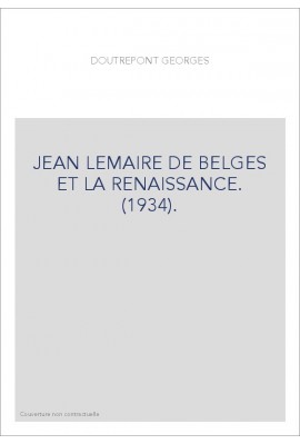 JEAN LEMAIRE DE BELGES ET LA RENAISSANCE. (1934).