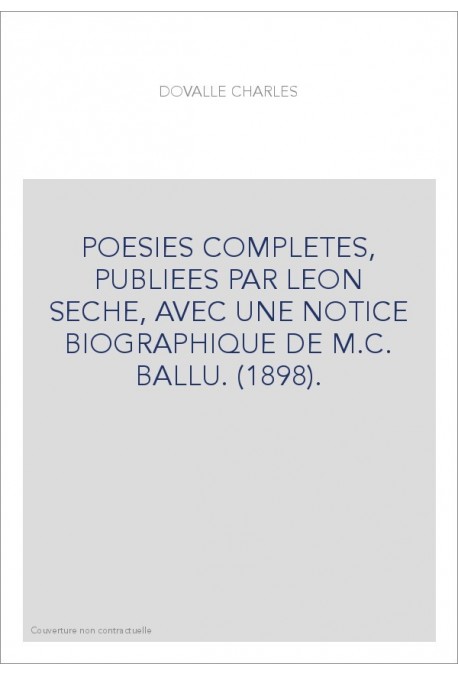 POESIES COMPLETES, PUBLIEES PAR LEON SECHE, AVEC UNE NOTICE BIOGRAPHIQUE DE M.C. BALLU. (1898).