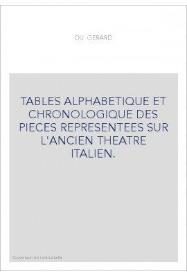 TABLES ALPHABETIQUE ET CHRONOLOGIQUE DES PIECES REPRESENTEES SUR L'ANCIEN THEATRE ITALIEN.(1750).