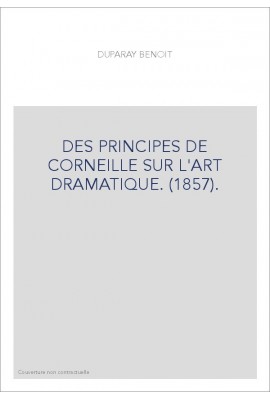 DES PRINCIPES DE CORNEILLE SUR L'ART DRAMATIQUE. (1857).