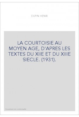 LA COURTOISIE AU MOYEN AGE, D'APRES LES TEXTES DU XIIE ET DU XIIIE SIECLE. (1931).
