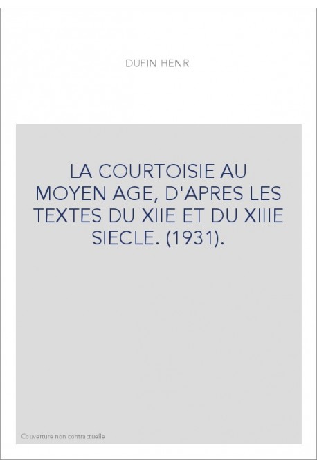 LA COURTOISIE AU MOYEN AGE, D'APRES LES TEXTES DU XIIE ET DU XIIIE SIECLE. (1931).