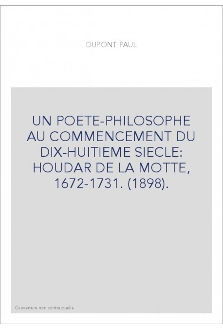 UN POETE-PHILOSOPHE AU COMMENCEMENT DU DIX-HUITIEME SIECLE: HOUDAR DE LA MOTTE, 1672-1731. (1898).