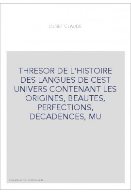 THRESOR DE L'HISTOIRE DES LANGUES DE CEST UNIVERS CONTENANT LES ORIGINES, BEAUTES, PERFECTIONS, DECADENCES, M