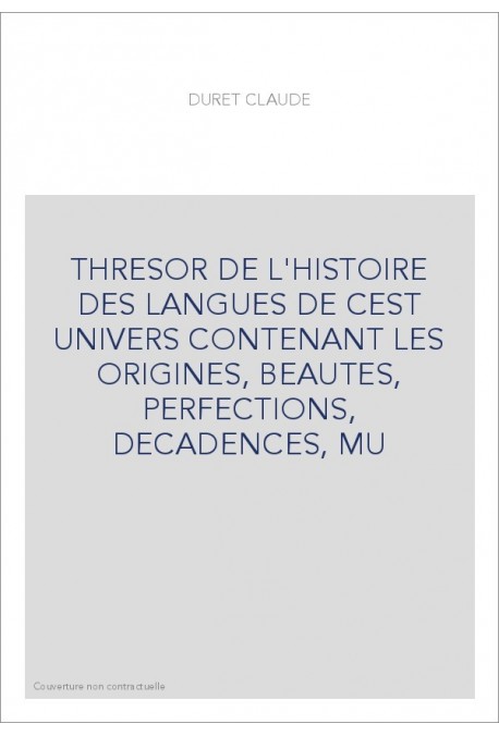 THRESOR DE L'HISTOIRE DES LANGUES DE CEST UNIVERS CONTENANT LES ORIGINES, BEAUTES, PERFECTIONS, DECADENCES, M