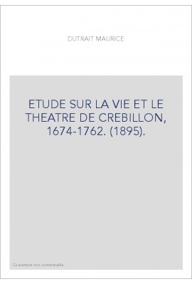 ETUDE SUR LA VIE ET LE THEATRE DE CREBILLON, 1674-1762. (1895).