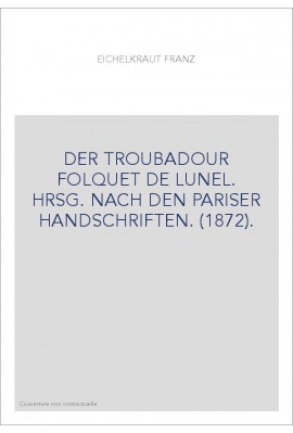 DER TROUBADOUR FOLQUET DE LUNEL. HRSG. NACH DEN PARISER HANDSCHRIFTEN. (1872).