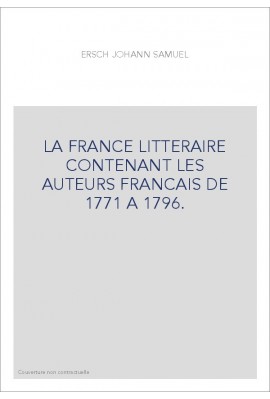 LA FRANCE LITTERAIRE CONTENANT LES AUTEURS FRANCAIS DE 1771 A 1796.