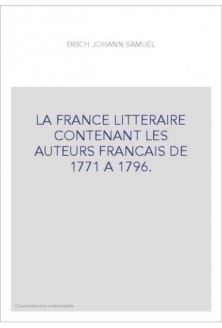 LA FRANCE LITTERAIRE CONTENANT LES AUTEURS FRANCAIS DE 1771 A 1796.