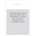 LOUIS BELLAUD DE LA BELLAUDIERE, POETE PROVENCAL DU XVIE SIECLE. ETUDE HISTORIQUE ET LITTERAIRE. (1861).