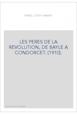 LES PERES DE LA REVOLUTION, DE BAYLE A CONDORCET. (1910).
